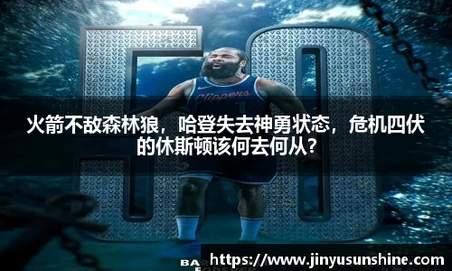 火箭不敌森林狼，哈登失去神勇状态，危机四伏的休斯顿该何去何从？